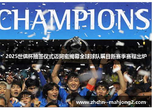2025世俱杯抽签仪式迈阿密揭幕全球球队瞩目新赛季赛程出炉 2025世俱杯抽签仪式迈阿密揭幕全球球队瞩目新赛季赛程出炉