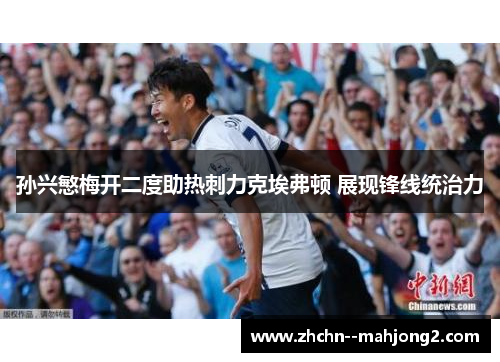 孙兴慜梅开二度助热刺力克埃弗顿 展现锋线统治力 孙兴慜梅开二度助热刺力克埃弗顿 展现锋线统治力