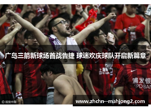广岛三箭新球场首战告捷 球迷欢庆球队开启新篇章