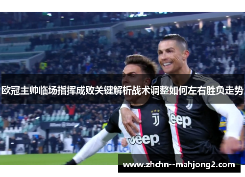 欧冠主帅临场指挥成败关键解析战术调整如何左右胜负走势