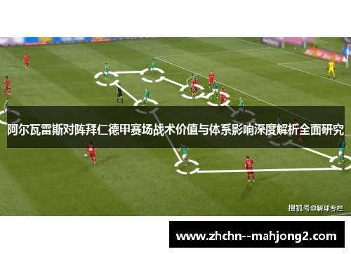 阿尔瓦雷斯对阵拜仁德甲赛场战术价值与体系影响深度解析全面研究