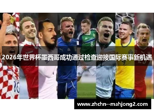 2026年世界杯墨西哥成功通过检查迎接国际赛事新机遇