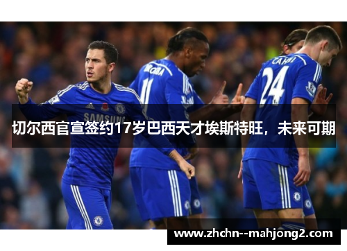 切尔西官宣签约17岁巴西天才埃斯特旺，未来可期