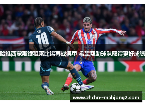 哈维西蒙斯续租莱比锡再战德甲 希望帮助球队取得更好成绩