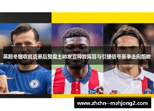 英超冬窗收官战赛后复盘主帅发言释放阵容与引援信号赛季走向前瞻