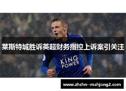莱斯特城胜诉英超财务指控上诉案引关注